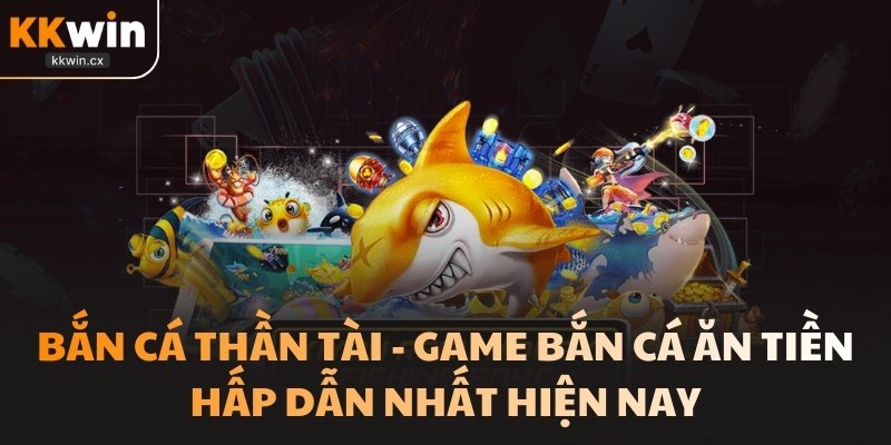 Bắn Cá Thần Tài Game Bắn Cá Ăn Tiền Hấp Dẫn Nhất Hiện Nay