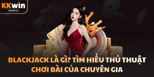 Blackjack Là Gì? Tìm Hiểu Thủ Thuật Chơi Bài Của Chuyên Gia