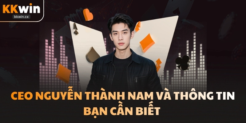 CEO Nguyễn Thành Nam mà bạn cần biết 