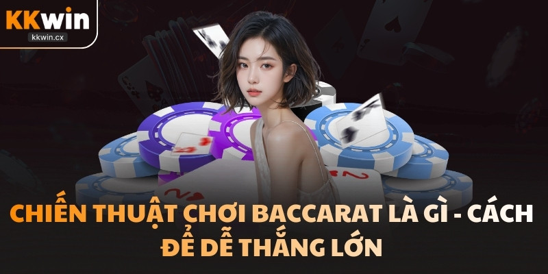 Chiến thuật chơi Baccarat là gì để thắng lớn