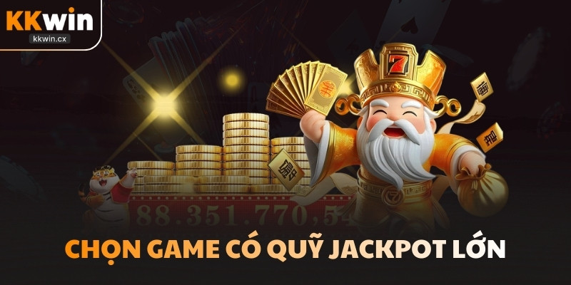 Chọn game có quỹ jackpot lớn