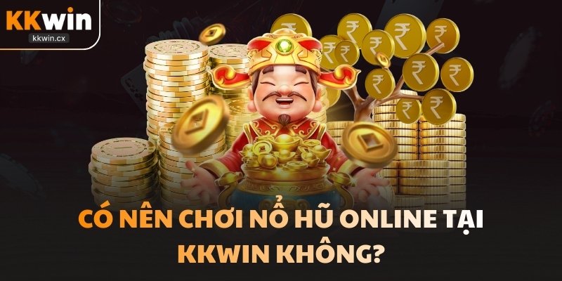 Có nên chơi nổ hũ online tại KKwin không?