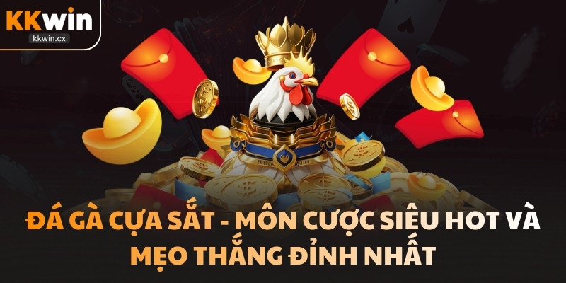 Đá Gà Cựa Sắt - Môn Cược Siêu Hot Và Mẹo Thắng Đỉnh Nhất