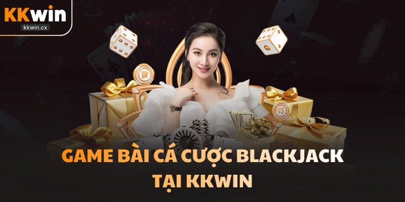 Game bài cá cược Blackjack tại KKwin