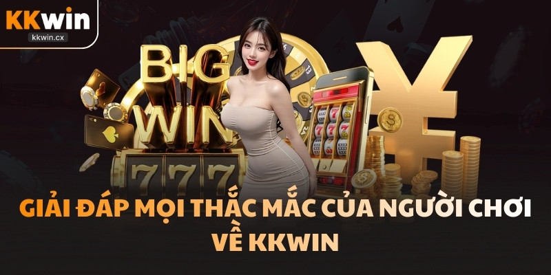 Giải đáp mọi thắc mắc của người chơi về KKwin