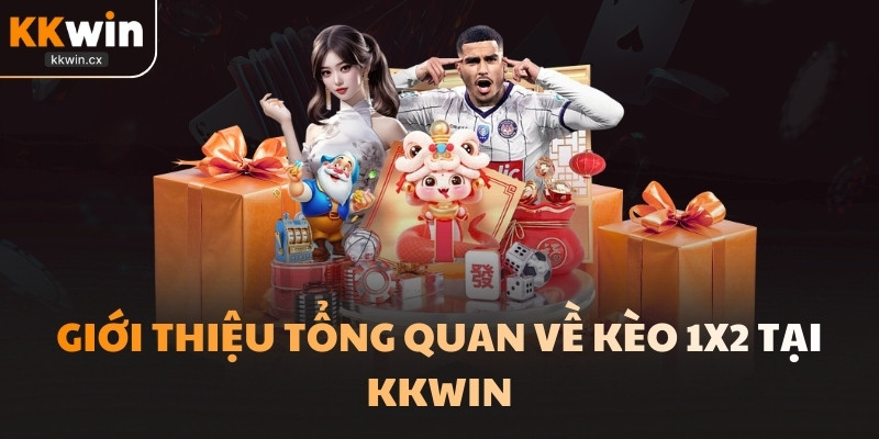 Giới thiệu tổng quan về kèo 1x2 tại KKwin