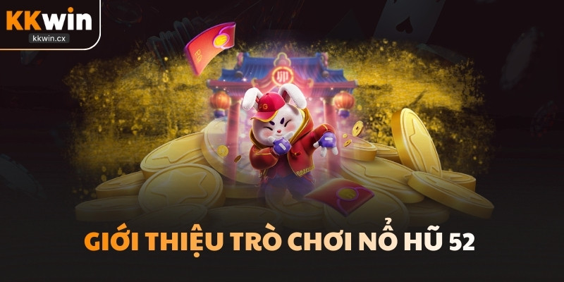 Giới thiệu trò chơi Nổ Hũ 52 