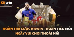 Hoàn Trả Cược KKwin - Hoàn Tiền Mỗi Ngày Vui Chơi Thoải Mái