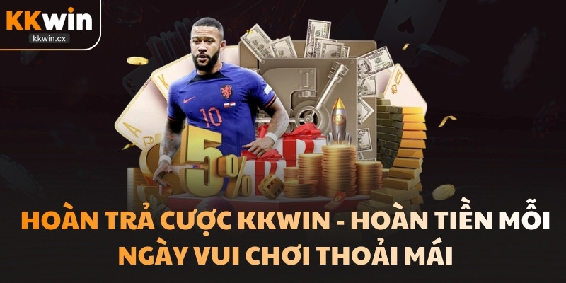 Hoàn Trả Cược KKwin - Hoàn Tiền Mỗi Ngày Vui Chơi Thoải Mái