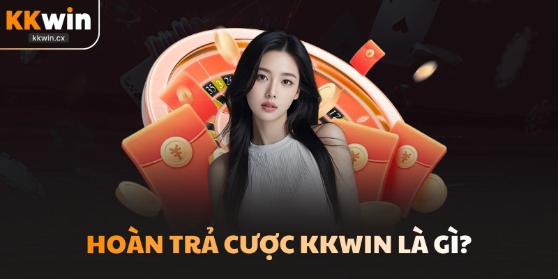 Hoàn trả cược KKwin là gì?