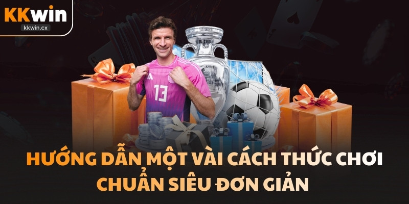 Hướng dẫn một vài cách thức chơi chuẩn siêu đơn giản 