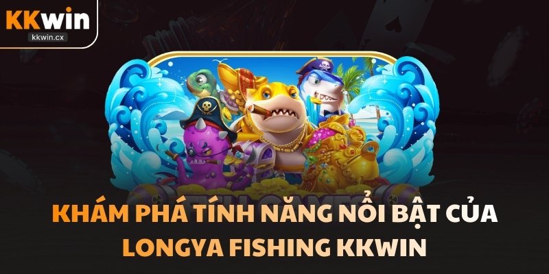 Khám phá tính năng nổi bật của bắn cá Long Vương KKwin