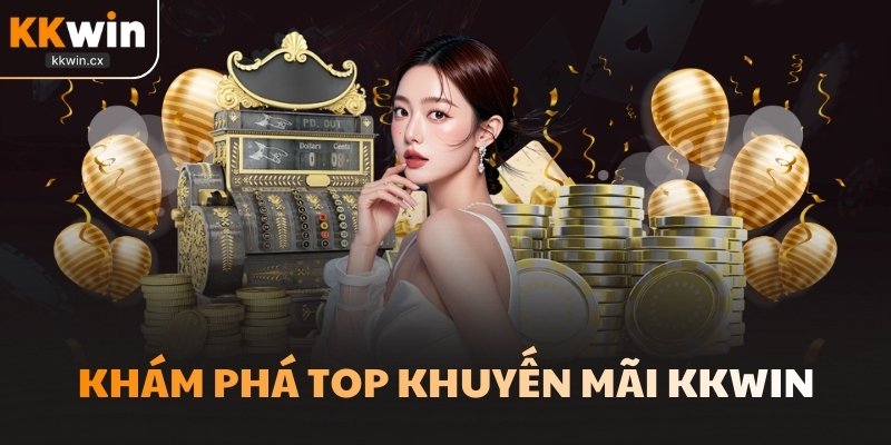 Khám phá TOP khuyến mãi KKwin