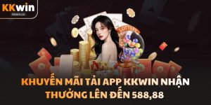 Khuyến Mãi Tải App Kkwin Nhận Thưởng Lên Đến 588,88