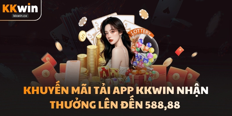 Khuyến Mãi Tải App Kkwin Nhận Thưởng Lên Đến 588,88