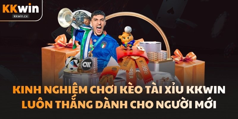 Kinh nghiệm chơi Kèo Tài Xỉu KKwin luôn thắng dành cho người mới