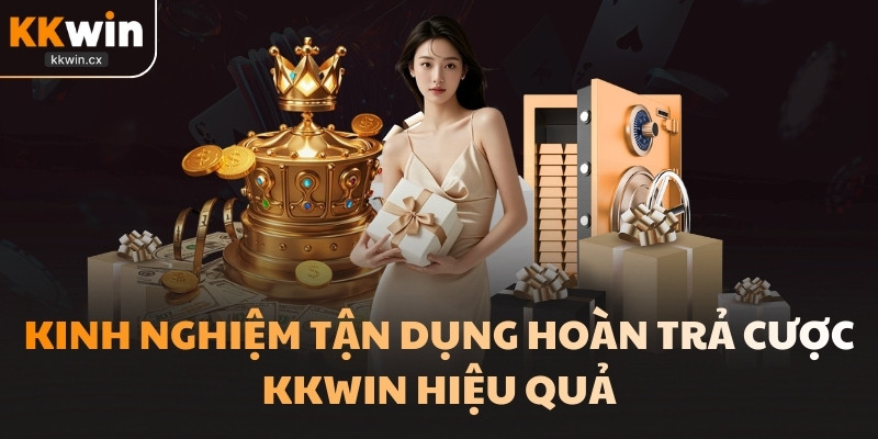 Kinh nghiệm tận dụng hoàn trả cược KKwin hiệu quả