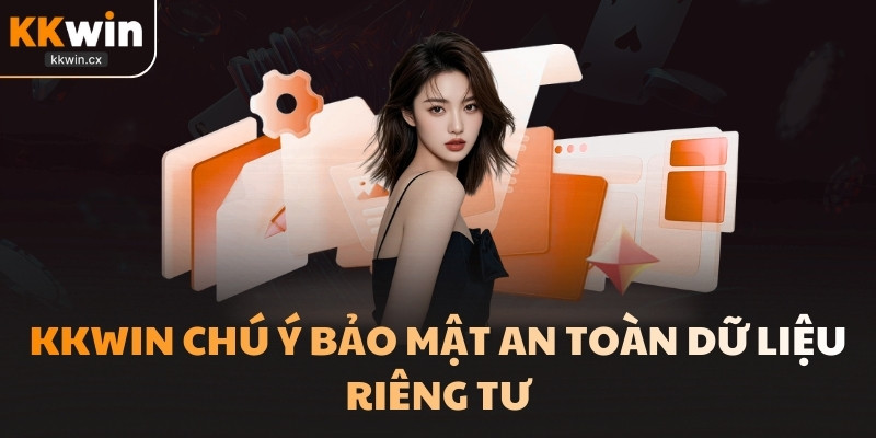 KKwin chú ý bảo mật an toàn dữ liệu riêng tư