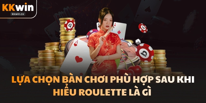 Sau khi hiểu Roulette là gì cần lựa chọn bàn chơi phù hợp