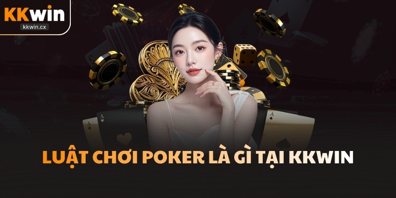 Luật chơi Poker là gì tại KKwin
