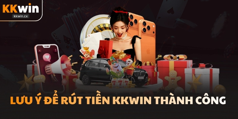 Lưu ý để rút tiền KKwin thành công 