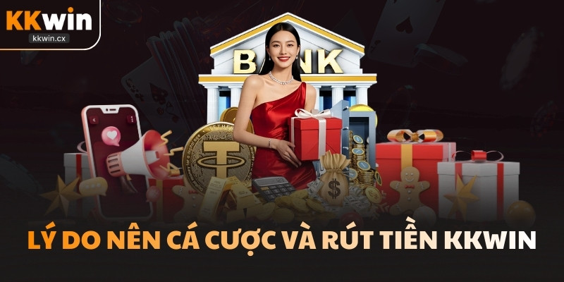 Lý do nên cá cược và rút tiền KKwin
