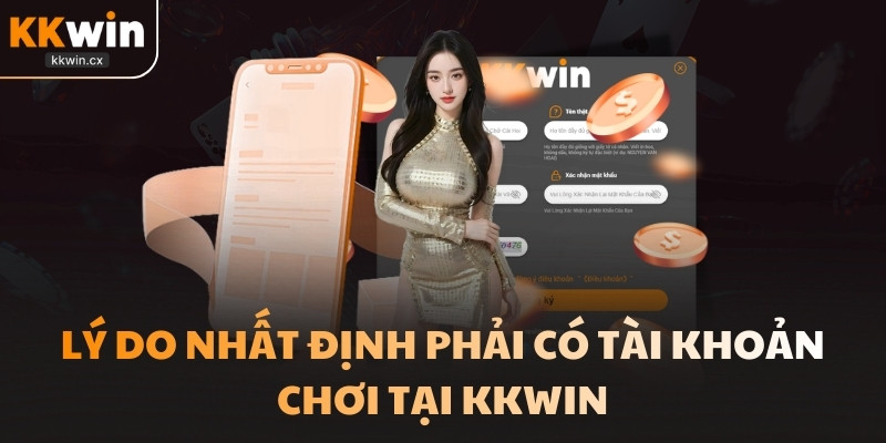 Lý do nhất định phải có tài khoản chơi tại KKwin