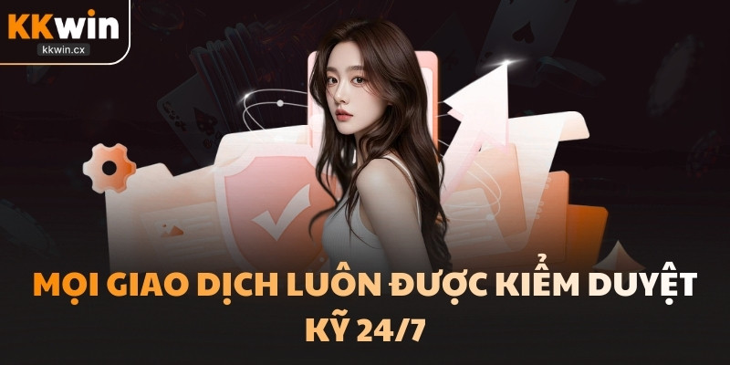 Mọi giao dịch luôn được kiểm duyệt kỹ 24/7