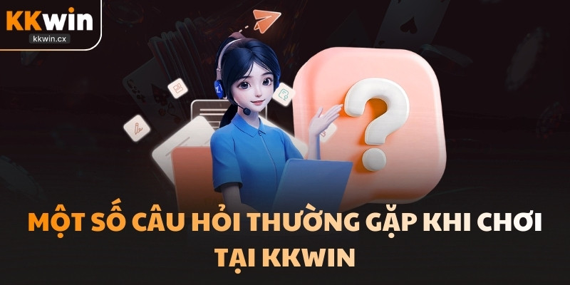 Một số câu hỏi thường gặp khi chơi tại KKwin