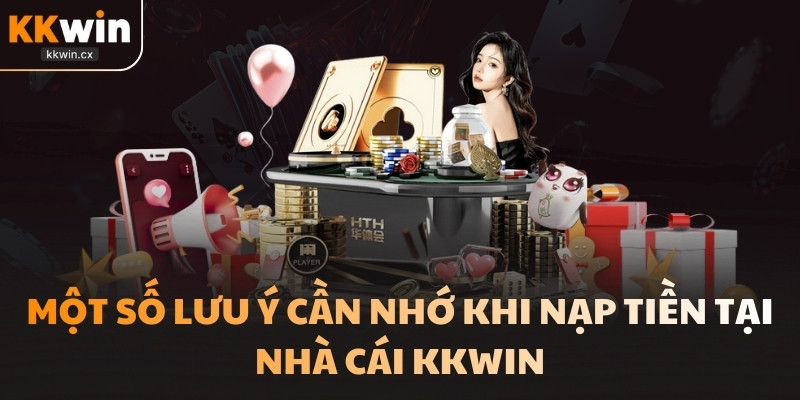 Một số lưu ý cần nhớ khi nạp tiền tại nhà cái KKwin