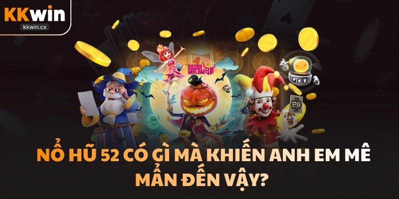 Nổ Hũ 52 có gì mà khiến anh em mê mẩn đến vậy? 