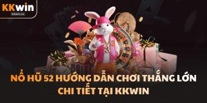 Nổ Hũ 52 Hướng Dẫn Chơi Thắng Lớn Chi Tiết Tại KKwin