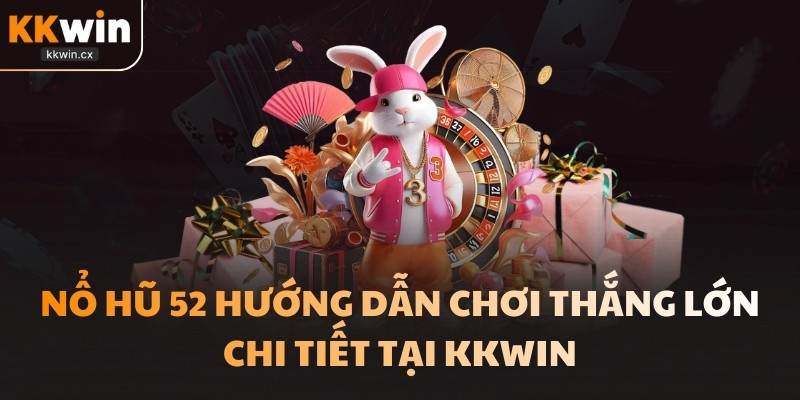 Nổ Hũ 52 Hướng Dẫn Chơi Thắng Lớn Chi Tiết Tại KKwin