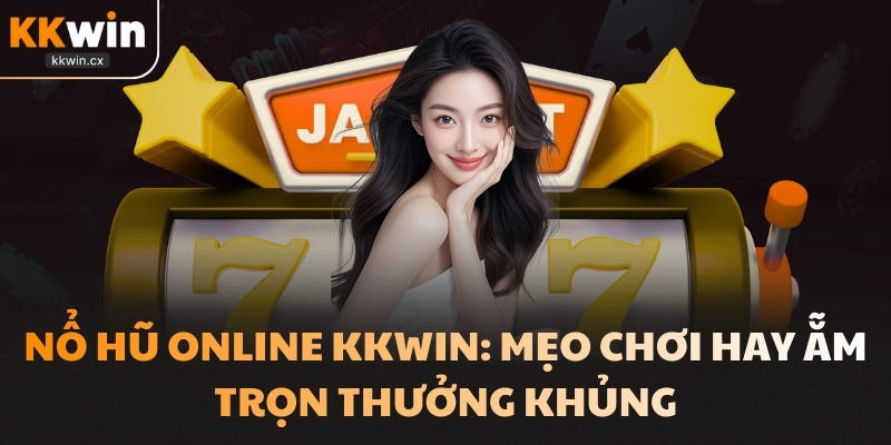 Nổ Hũ Online KKwin: Mẹo Chơi Hay Ẵm Trọn Thưởng Khủng