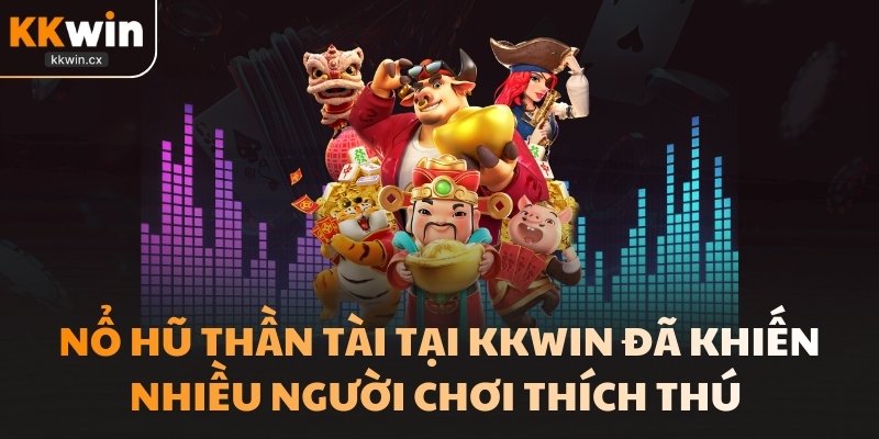 Nổ Hũ Thần Tài tại KKwin đã khiến nhiều người chơi thích thú 