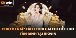Poker Là Gì? Cách Chơi Bài Chi Tiết Cho Tân Binh Tại KKwin