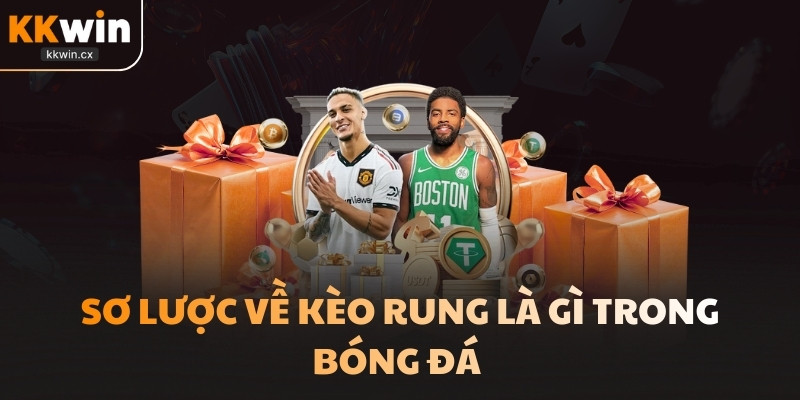 Sơ lược về kèo rung là gì trong bóng đá 