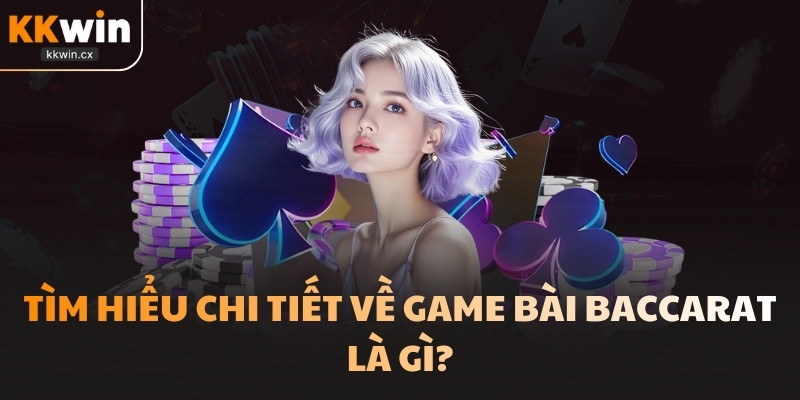 Tìm hiểu chi tiết về game bài Baccarat là gì?