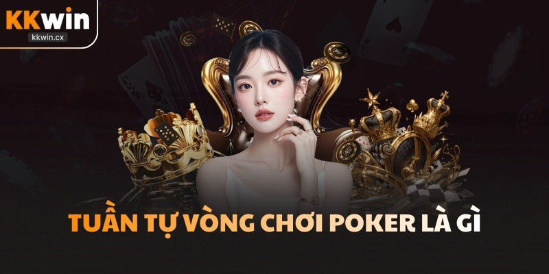 Tuần tự vòng chơi Poker là gì