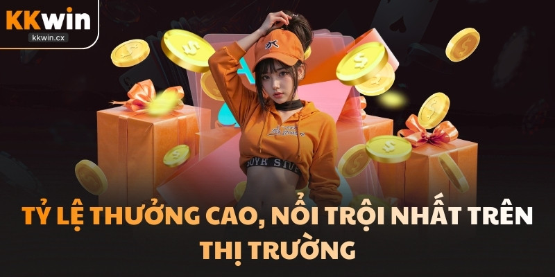 Tỷ lệ thưởng cao, nổi trội nhất trên thị trường