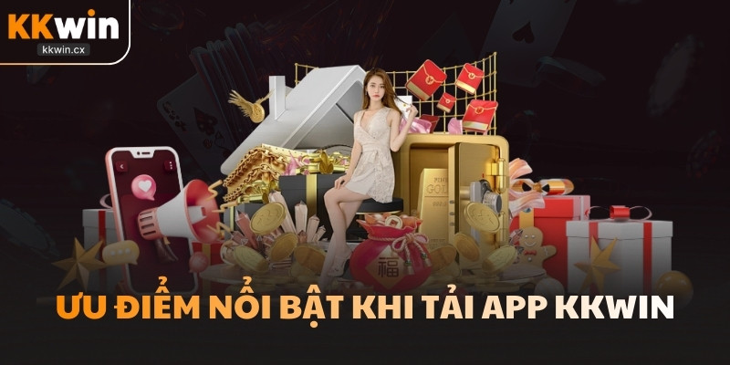 Ưu điểm nổi bật khi tải app KKwin